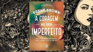 Resumo do Livro A Coragem de Ser Imperfeito (Brené Brown)