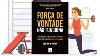 Resumo do Livro Força de Vontade Não Funciona (Benjamin Hardy)