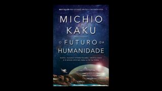 Resumo do Livro O Futuro da Humanidade (Michio Kaku)